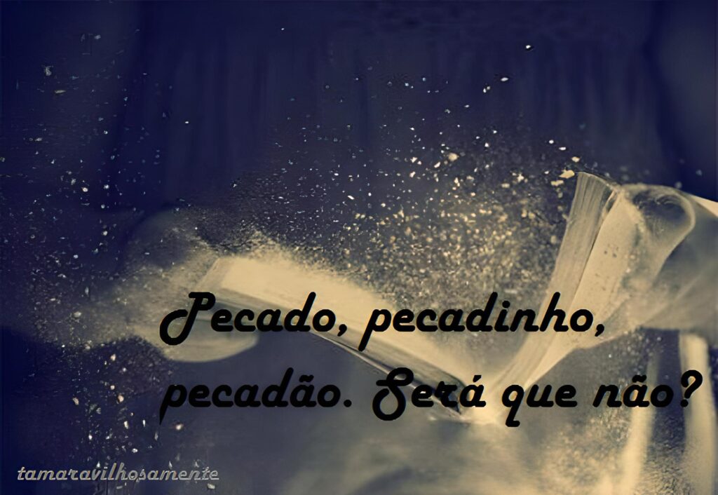 Pecado, pecadinho, pecadão. Será que não? Tamaravilhosamente Pecado, pecadinho, pecadão. Será que não? Tamaravilhosamente